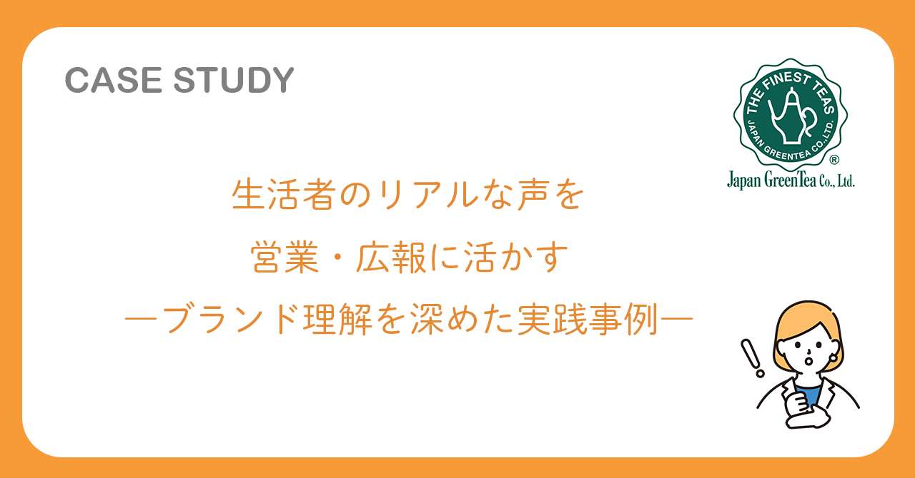 生活者のリアルな声を営業・広報に活かす――ブランド理解を深めた実践事例｜日本緑茶センター株式会社様